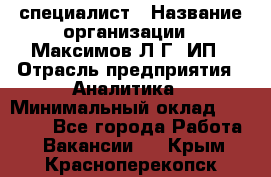 IT специалист › Название организации ­ Максимов Л.Г, ИП › Отрасль предприятия ­ Аналитика › Минимальный оклад ­ 30 000 - Все города Работа » Вакансии   . Крым,Красноперекопск